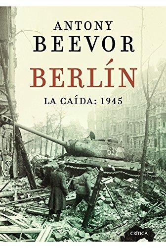 Berlín. La caída: 1945 (Spanish language, 2012, Crítica)