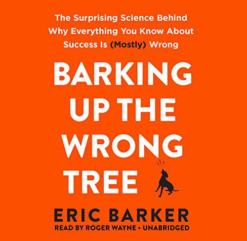 Eric Barker: Barking Up the Wrong Tree (2017, HarperAudio, HarperCollins Publishers and Blackstone Audio)