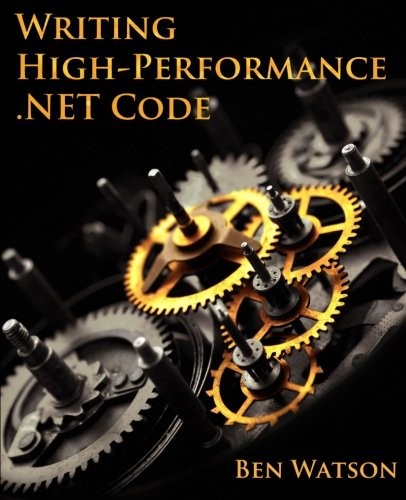 Writing High-Performance .NET Code (Paperback, 2014, Ben Watson)