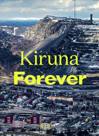 Kiruna forever (Swedish language, 2020, Arkitektur Förlag, ArkDes)