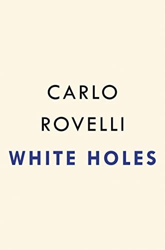 Carlo Rovelli: White Holes (2023, Penguin Publishing Group, Riverhead Books)