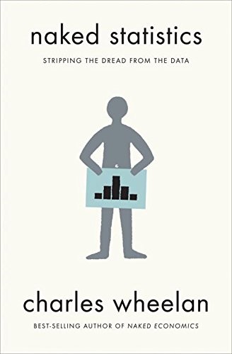 Naked Statistics: Stripping the Dread from the Data (2013, W. W. Norton & Company, W.W. Norton)