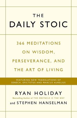 The Daily Stoic : 366 meditations on wisdom, perseverance, and the art of living