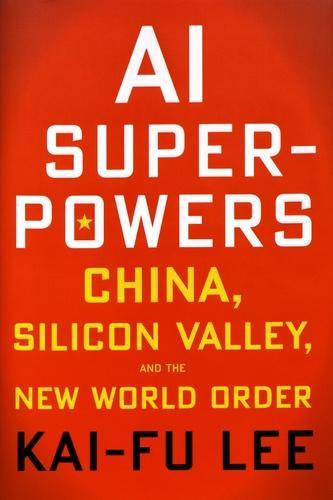 AI Superpowers: China, Silicon Valley, and the New World Order (2018)