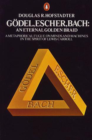 Gödel, Escher, Bach: an Eternal Golden Braid (1979, Penguin Books)