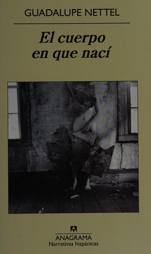 El cuerpo en que nací (Spanish language, 2011, Editorial Anagrama)