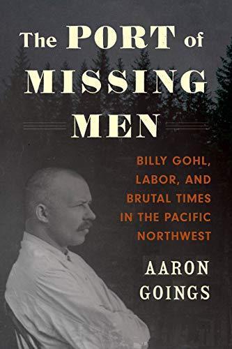 The Port of Missing Men: Billy Gohl, Labor, and Brutal Times in the Pacific Northwest (2020)