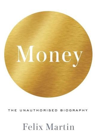 Felix Martin: Money: The Unauthorized Biography (2014, Knopf)